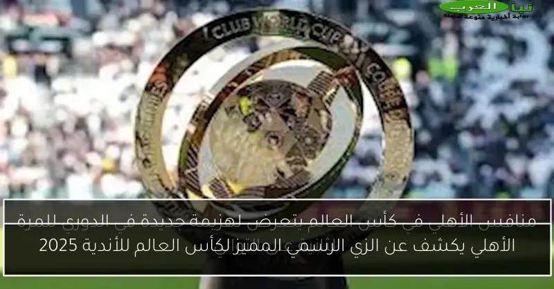 الأهلي يكشف عن الزي الرسمي المميز لكأس العالم للأندية 2025