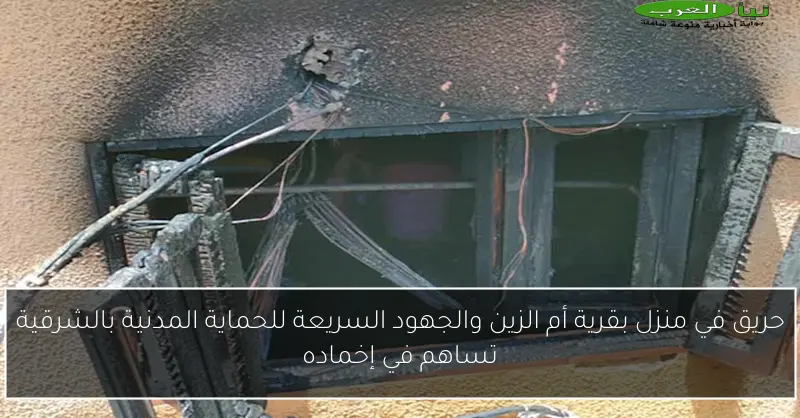حريق في منزل بقرية أم الزين والجهود السريعة للحماية المدنية بالشرقية تساهم في إخماده