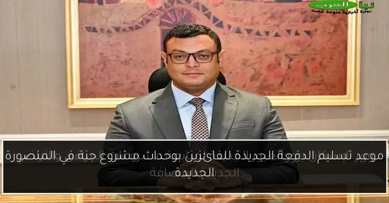 موعد تسليم الدفعة الجديدة للفائزين بوحدات مشروع جنة في المنصورة الجديدة