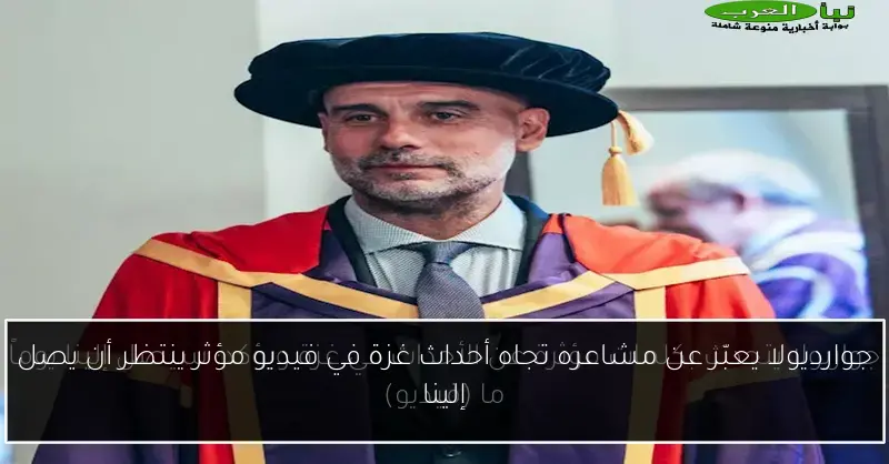 جوارديولا يعبّر عن مشاعره تجاه أحداث غزة في فيديو مؤثر ينتظر أن يصل إلينا