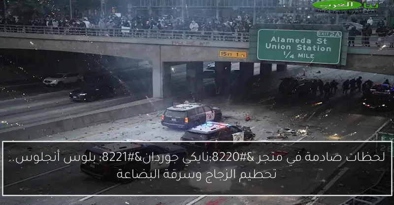 لحظات صادمة في متجر “نايكي جوردان” بلوس أنجلوس.. تحطيم الزجاج وسرقة البضاعة