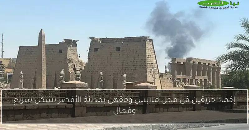 إخماد حريقين في محل ملابس ومقهى بمدينة الأقصر بشكل سريع وفعال