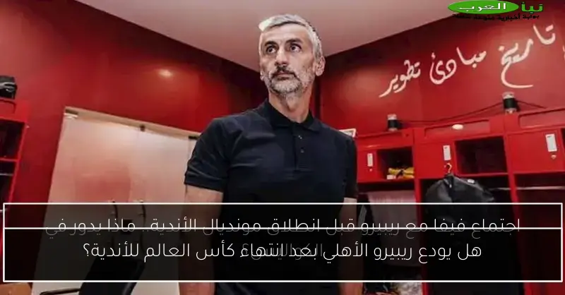 هل يودع ريبيرو الأهلي بعد انتهاء كأس العالم للأندية؟