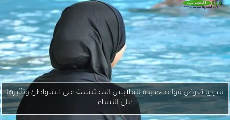 سوريا تفرض قواعد جديدة للملابس المحتشمة على الشواطئ وتأثيرها على النساء
