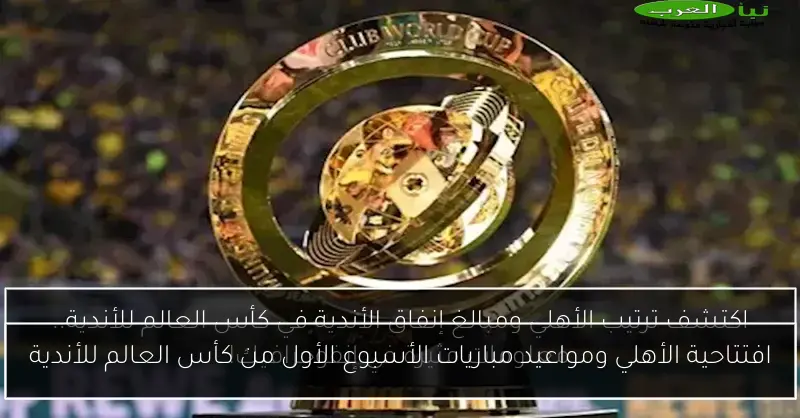 افتتاحية الأهلي ومواعيد مباريات الأسبوع الأول من كأس العالم للأندية