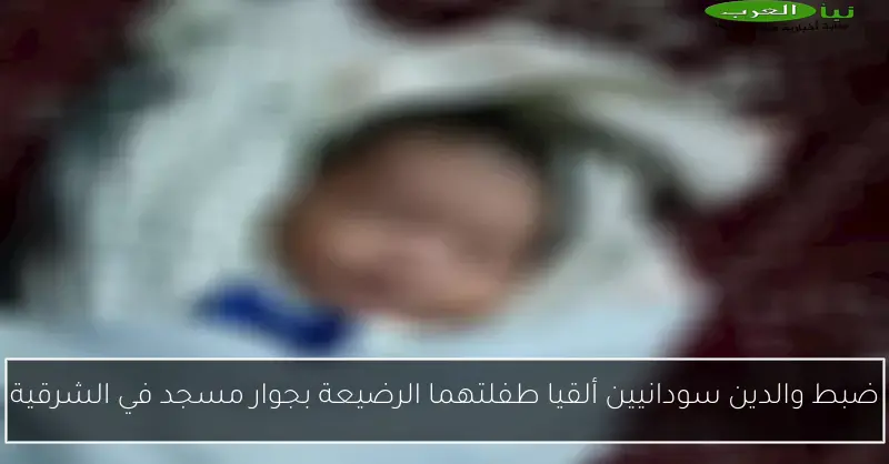 ضبط والدين سودانيين ألقيا طفلتهما الرضيعة بجوار مسجد في الشرقية