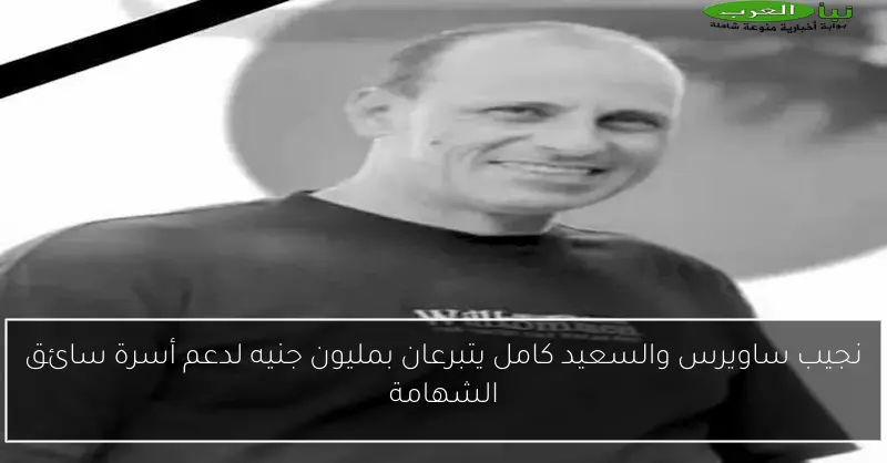 نجيب ساويرس والسعيد كامل يتبرعان بمليون جنيه لدعم أسرة سائق الشهامة