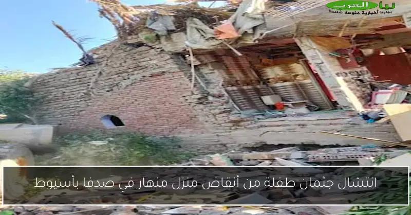 انتشال جثمان طفلة من أنقاض منزل منهار في صدفا بأسيوط