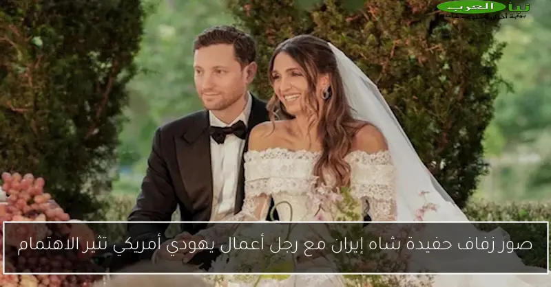 صور زفاف حفيدة شاه إيران مع رجل أعمال يهودي أمريكي تثير الاهتمام