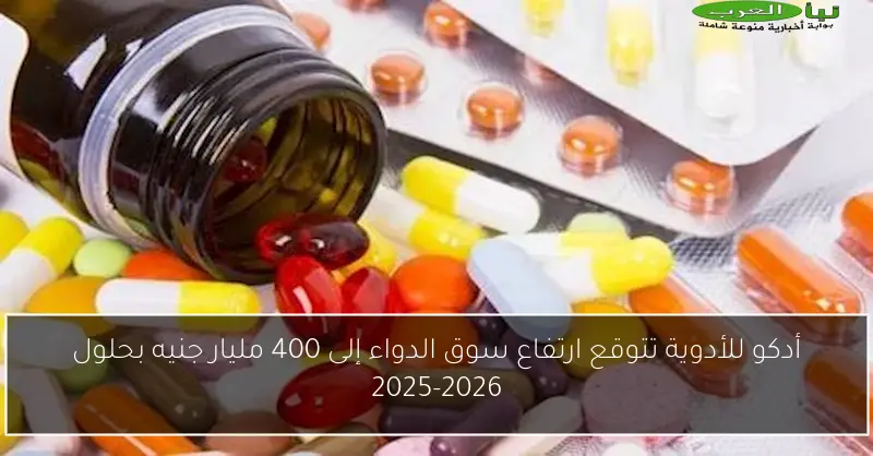 أدكو للأدوية تتوقع ارتفاع سوق الدواء إلى 400 مليار جنيه بحلول 2025-2026