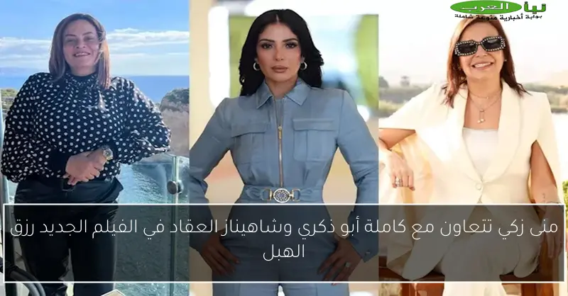 منى زكي تتعاون مع كاملة أبو ذكري وشاهيناز العقاد في الفيلم الجديد رزق الهبل