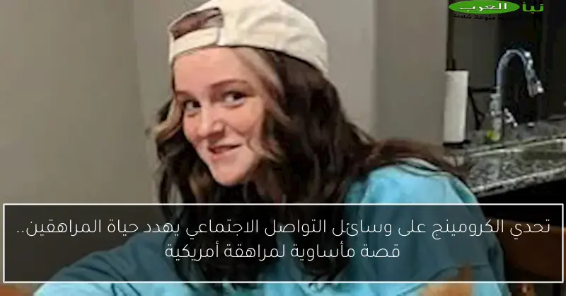 تحدي الكرومينج على وسائل التواصل الاجتماعي يهدد حياة المراهقين.. قصة مأساوية لمراهقة أمريكية