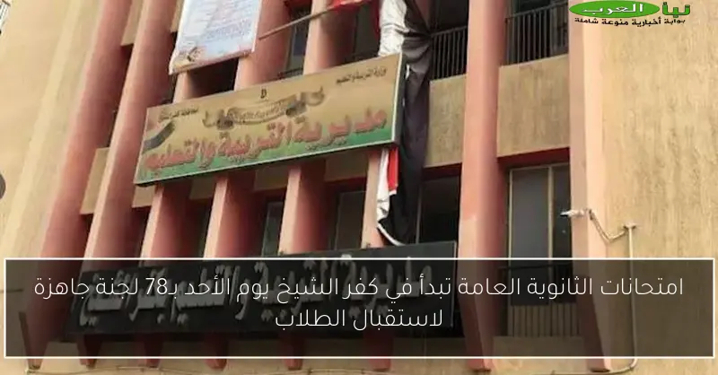 امتحانات الثانوية العامة تبدأ في كفر الشيخ يوم الأحد بـ78 لجنة جاهزة لاستقبال الطلاب