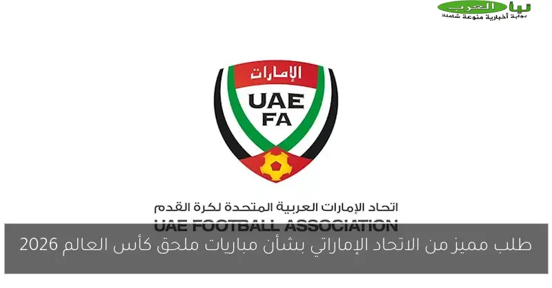 طلب مميز من الاتحاد الإماراتي بشأن مباريات ملحق كأس العالم 2026