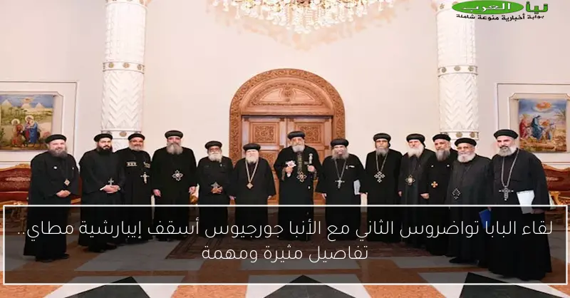 لقاء البابا تواضروس الثاني مع الأنبا جورجيوس أسقف إيبارشية مطاي.. تفاصيل مثيرة ومهمة