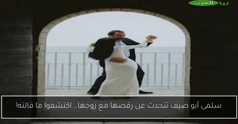 سلمى أبو ضيف تتحدث عن رقصها مع زوجها.. اكتشفوا ما قالته!