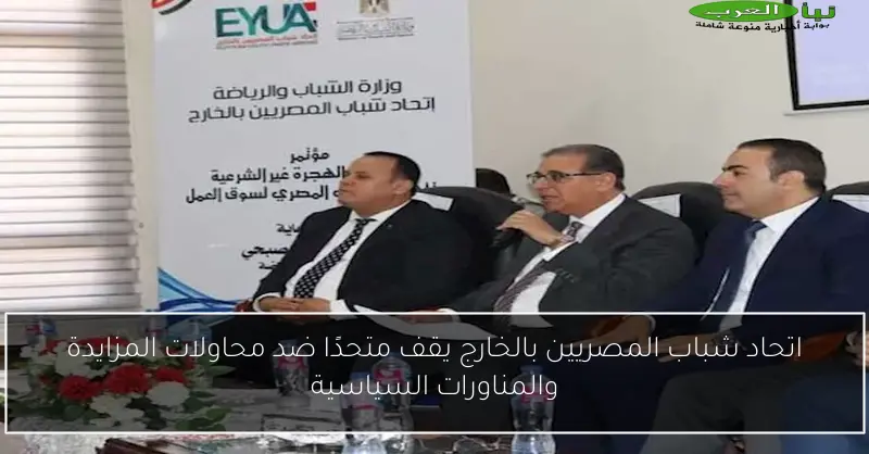 اتحاد شباب المصريين بالخارج يقف متحدًا ضد محاولات المزايدة والمناورات السياسية