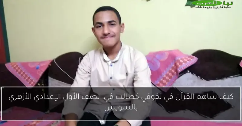 كيف ساهم القرآن في تفوقي كطالب في الصف الأول الإعدادي الأزهري بالسويس