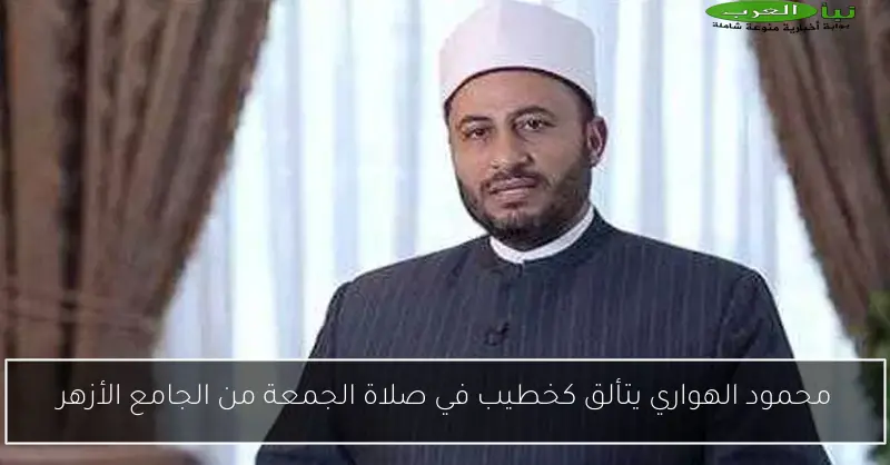 محمود الهواري يتألق كخطيب في صلاة الجمعة من الجامع الأزهر