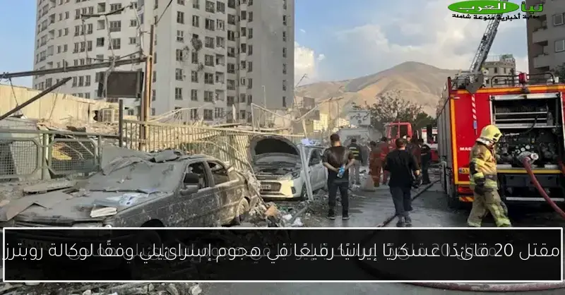 مقتل 20 قائدًا عسكريًا إيرانيًا رفيعًا في هجوم إسرائيلي وفقًا لوكالة رويترز