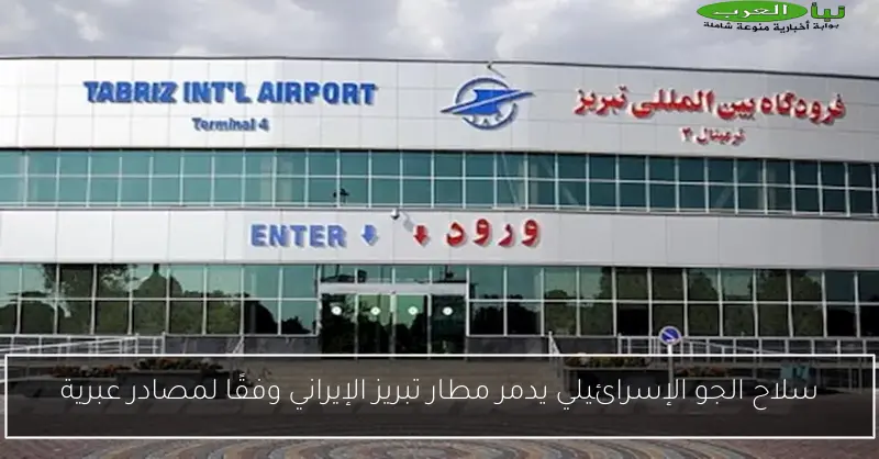 سلاح الجو الإسرائيلي يدمر مطار تبريز الإيراني وفقًا لمصادر عبرية