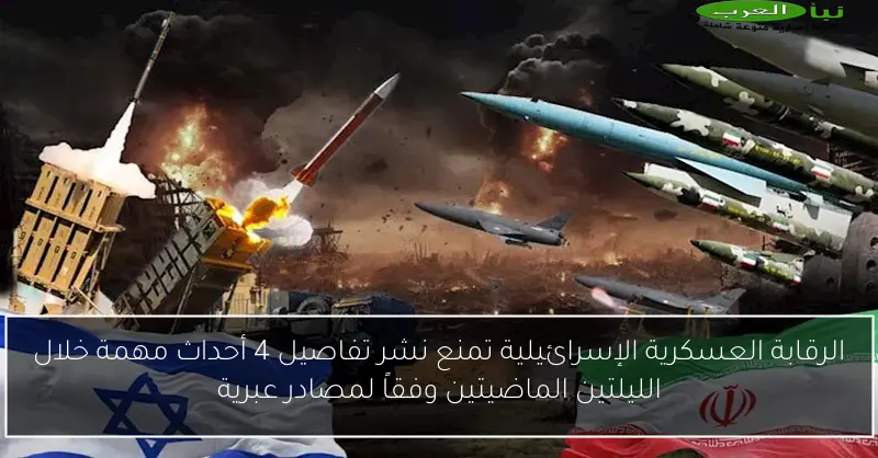 الرقابة العسكرية الإسرائيلية تمنع نشر تفاصيل 4 أحداث مهمة خلال الليلتين الماضيتين وفقاً لمصادر عبرية