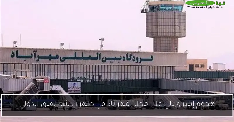 هجوم إسرائيلي على مطار مهرآباد في طهران يثير القلق الدولي