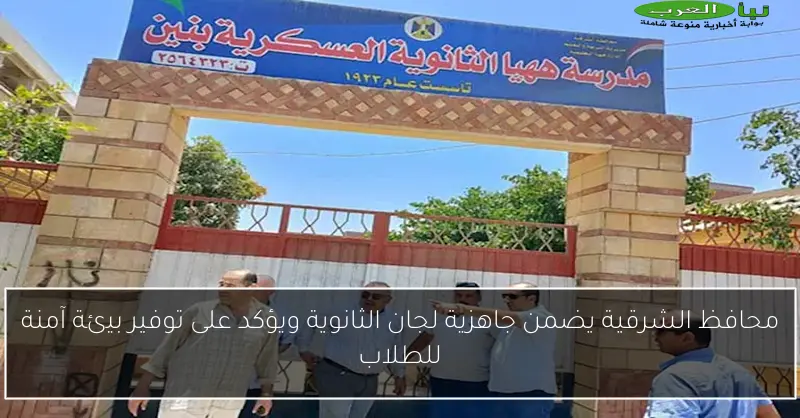 محافظ الشرقية يضمن جاهزية لجان الثانوية ويؤكد على توفير بيئة آمنة للطلاب