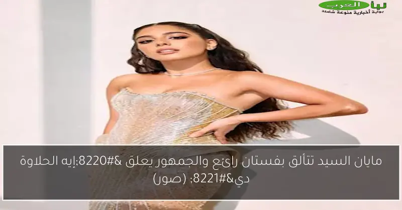 مايان السيد تتألق بفستان رائع والجمهور يعلق “إيه الحلاوة دي” (صور)
