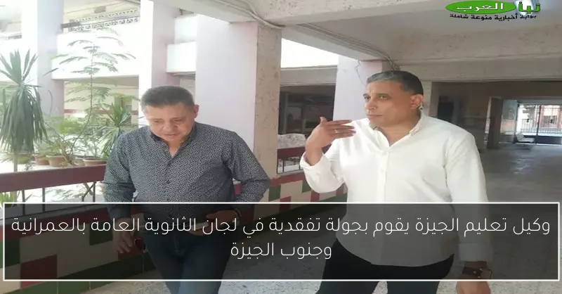 وكيل تعليم الجيزة يقوم بجولة تفقدية في لجان الثانوية العامة بالعمرانية وجنوب الجيزة