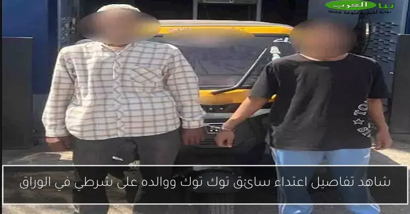شاهد تفاصيل اعتداء سائق توك توك ووالده على شرطي في الوراق