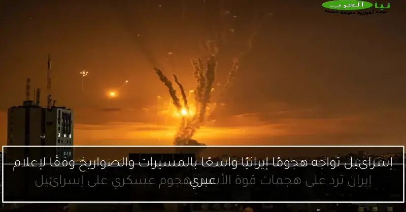 إسرائيل تواجه هجومًا إيرانيًا واسعًا بالمسيرات والصواريخ وفقًا لإعلام عبري