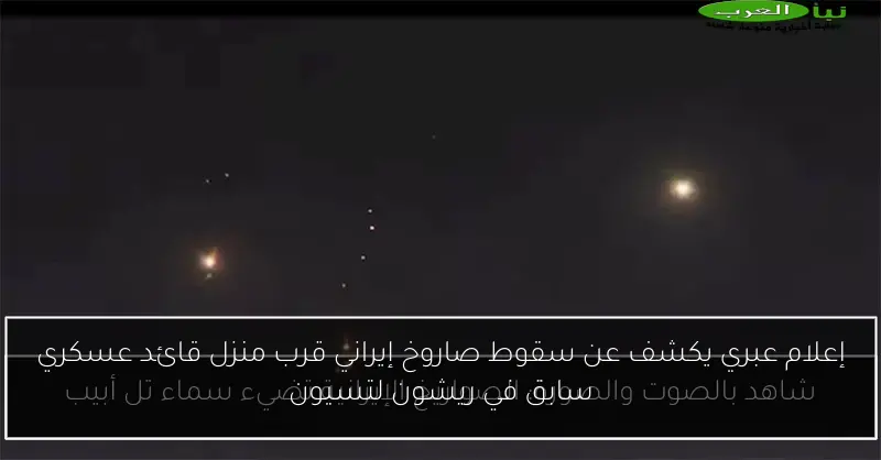 إعلام عبري يكشف عن سقوط صاروخ إيراني قرب منزل قائد عسكري سابق في ريشون لتسيون