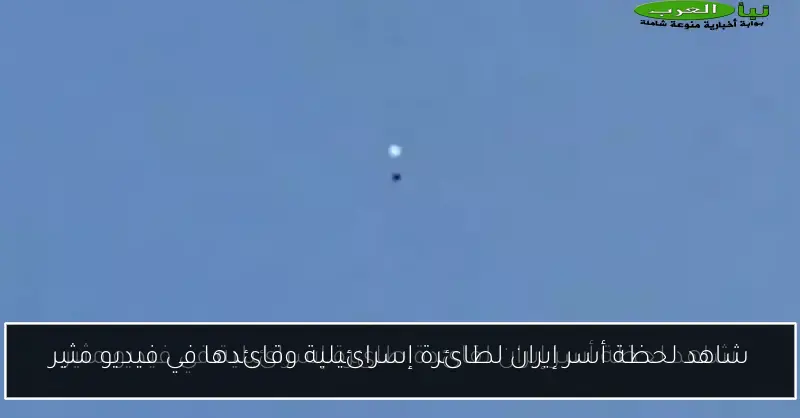 شاهد لحظة أسر إيران لطائرة إسرائيلية وقائدها في فيديو مثير