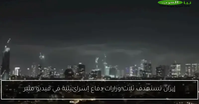 إيران تستهدف ثلاث وزارات دفاع إسرائيلية في فيديو مثير