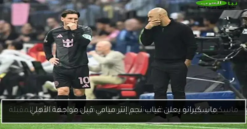 ماسكيرانو يعلن غياب نجم إنتر ميامي قبل مواجهة الأهلي