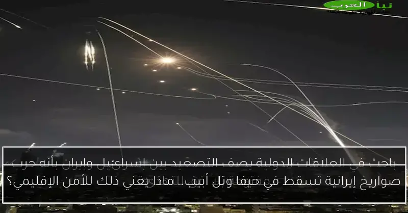 صواريخ إيرانية تسقط في حيفا وتل أبيب.. ماذا يعني ذلك للأمن الإقليمي؟