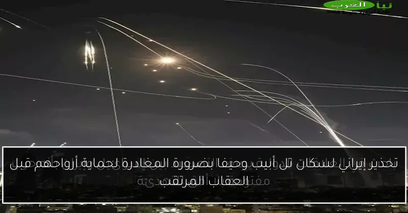 تحذير إيراني لسكان تل أبيب وحيفا بضرورة المغادرة لحماية أرواحهم قبل العقاب المرتقب