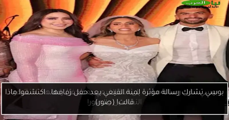 بوسي تشارك رسالة مؤثرة لمنة القيعي بعد حفل زفافها.. اكتشفوا ماذا قالت! (صور)