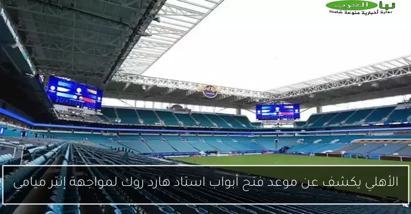 الأهلي يكشف عن موعد فتح أبواب استاد هارد روك لمواجهة إنتر ميامي