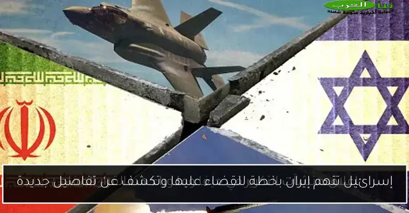 إسرائيل تتهم إيران بخطة للقضاء عليها وتكشف عن تفاصيل جديدة