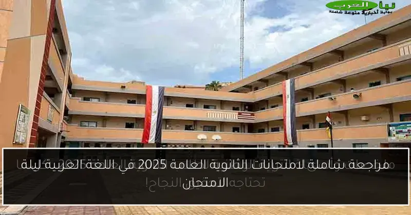 مراجعة شاملة لامتحانات الثانوية العامة 2025 في اللغة العربية ليلة الامتحان