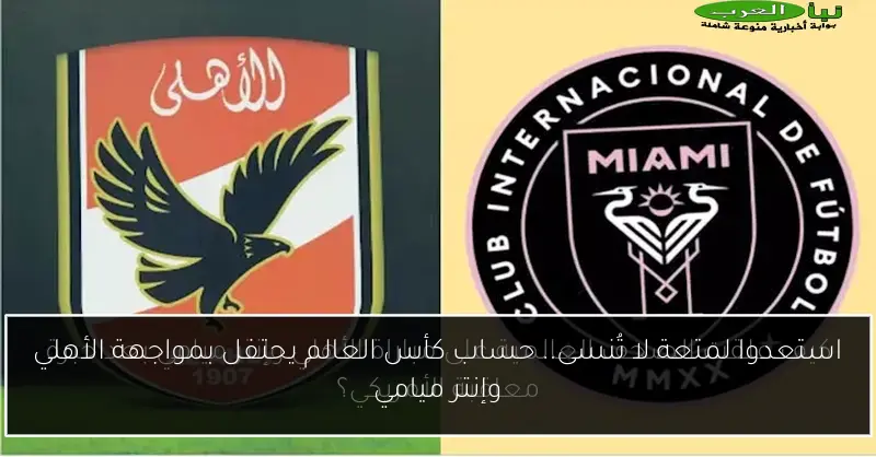 استعدوا لمتعة لا تُنسى.. حساب كأس العالم يحتفل بمواجهة الأهلي وإنتر ميامي
