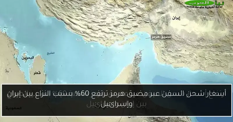 أسعار شحن السفن عبر مضيق هرمز ترتفع 60% بسبب النزاع بين إيران وإسرائيل
