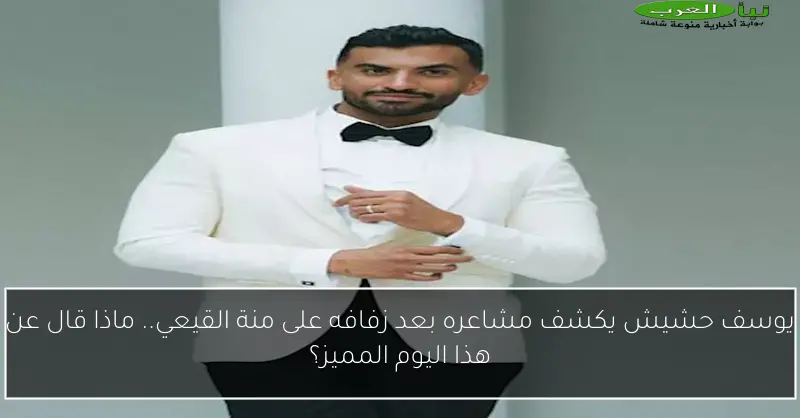 يوسف حشيش يكشف مشاعره بعد زفافه على منة القيعي.. ماذا قال عن هذا اليوم المميز؟