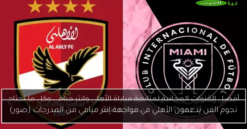 نجوم الفن يدعمون الأهلي في مواجهة إنتر ميامي من المدرجات (صور)