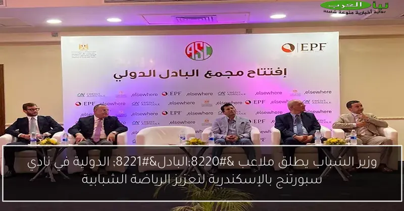 وزير الشباب يطلق ملاعب “البادل” الدولية في نادي سبورتنج بالإسكندرية لتعزيز الرياضة الشبابية