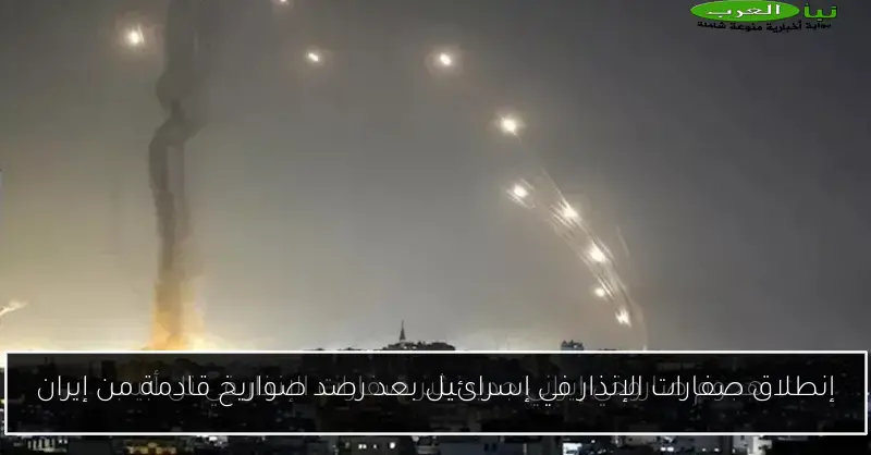 إنطلاق صفارات الإنذار في إسرائيل بعد رصد صواريخ قادمة من إيران
