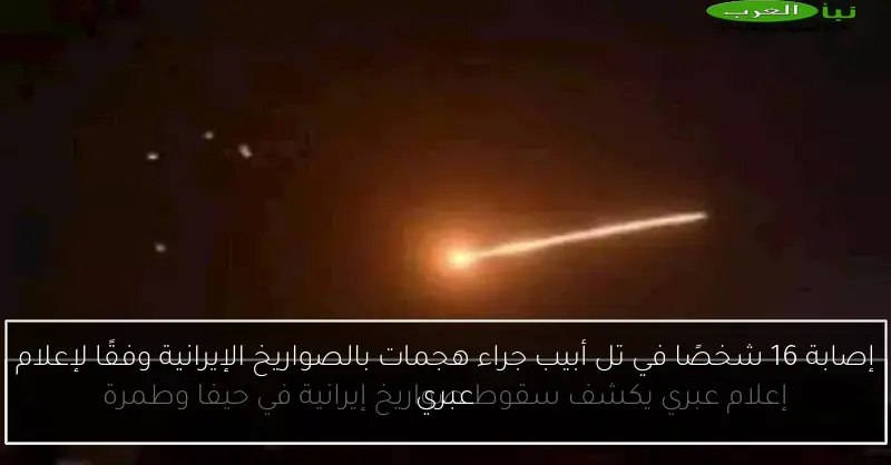 إصابة 16 شخصًا في تل أبيب جراء هجمات بالصواريخ الإيرانية وفقًا لإعلام عبري