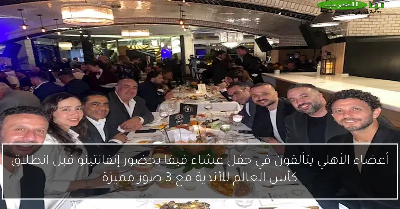 أعضاء الأهلي يتألقون في حفل عشاء فيفا بحضور إنفانتينو قبل انطلاق كأس العالم للأندية مع 3 صور مميزة